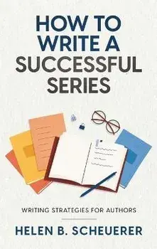How To Write A Successful Series: Writing Strategies For Authors, Hardcover/Helen B. Scheuerer