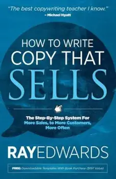 How to Write Copy That Sells: The Step-By-Step System for More Sales, to More Customers, More Often, Paperback/Ray Edwards