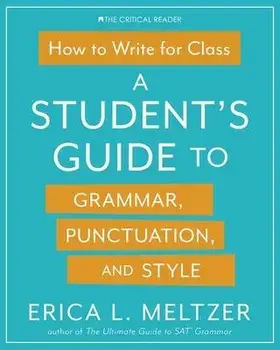 How to Write for Class: A Student's Guide to Grammar, Punctuation, and Style, Paperback/Erica Lynn Meltzer