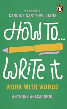 How To Write It. Work With Words, Paperback/Anthony Anaxagorou
