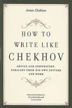 How to Write Like Chekhov: Advice and Inspiration, Straight from His Own Letters and Work, Paperback/Anton Chekhov