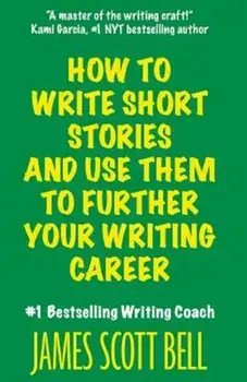 How to Write Short Stories and Use Them to Further Your Writing Career, Paperback/James Scott Bell