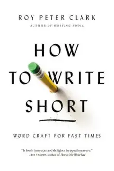How to Write Short: Word Craft for Fast Times, Paperback/Roy Peter Clark