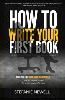 How To Write Your First Book: Tips On How To Write Fiction & Non Fiction Books And Build Your Author Platform, Paperback/Stefanie Newell