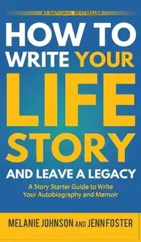How to Write Your Life Story and Leave a Legacy: A Story Starter Guide to Write Your Autobiography and Memoir, Hardcover/Melanie Johnson