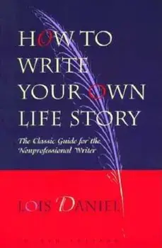 How to Write Your Own Life Story: The Classic Guide for the Nonprofessional Writer, Paperback/Lois Daniel