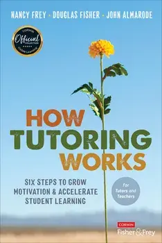 How Tutoring Works: Six Steps to Grow Motivation and Accelerate Student Learning, Paperback/Nancy Frey
