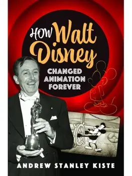 How Walt Disney Changed Animation Forever, Hardback/Andrew Stanley Kiste