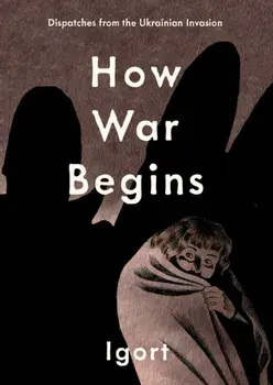 How War Begins. Dispatches from the Ukrainian Invasion, Hardback/Igort
