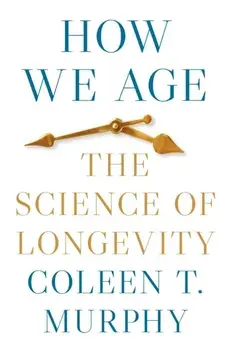 How We Age. The Science of Longevity, Paperback/Coleen T. Murphy