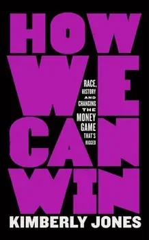 How We Can Win: Race, History and Changing the Money Game That's Rigged, Paperback/Kimberly Jones