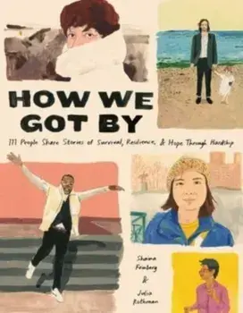 How We Got By. 111 People Share Stories of Survival, Resilience, and Hope through Hardship, Hardback/Julia Rothman