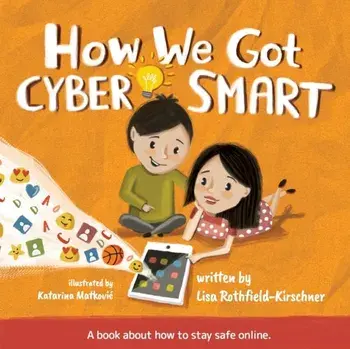 How We Got Cyber Smart: A book about how to stay safe online, Paperback/Lisa Rothfield-Kirschner