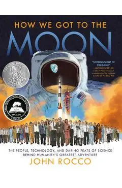 How We Got to the Moon: The People, Technology, and Daring Feats of Science Behind Humanity's Greatest Adventure - John Rocco