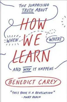 How We Learn: The Surprising Truth about When, Where, and Why It Happens, Paperback/Benedict Carey