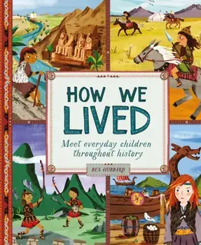 How We Lived in Ancient Times. Meet everyday children throughout history, Hardback/Ben Hubbard