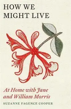 How We Might Live. At Home with Jane and William Morris, Hardback/Suzanne Fagence Cooper