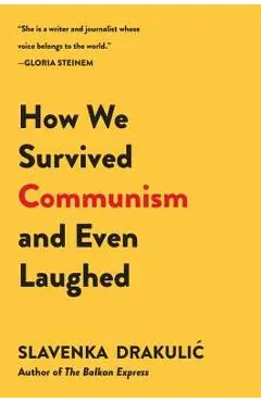 How We Survived Communism & Even Laughed - Slavenka Drakulic