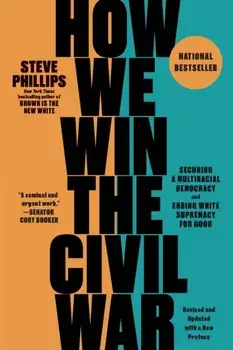 How We Win the Civil War. Securing a Multiracial Democracy and Ending White Supremacy for Good, Paperback/Steve Phillips