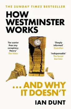 How Westminster Works . . . and Why It Doesn't. The instant Sunday Times bestseller from the ultimate political insider, Paperback/Ian Dunt