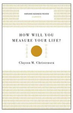 How Will You Measure Your Life? - Clayton M. Christensen