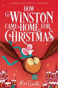 How Winston Came Home for Christmas. A Festive Illustrated Chapter Book!, Paperback/Alex T. Smith