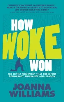 How Woke Won. The Elitist Movement That Threatens Democracy, Tolerance and Reason, Paperback/Joanna Williams