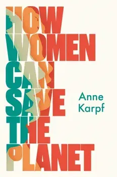 How Women Can Save The Planet, Hardback/Anne Karpf