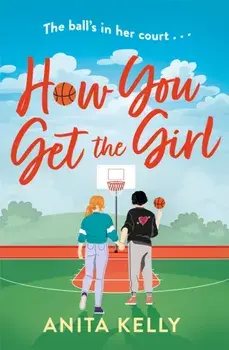 How You Get The Girl. A sizzling, humorous, and heartfelt new queer romance!, Paperback/Anita Kelly
