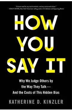How You Say It: Why We Judge Others by the Way They Talk--And the Costs of This Hidden Bias - Katherine D. Kinzler