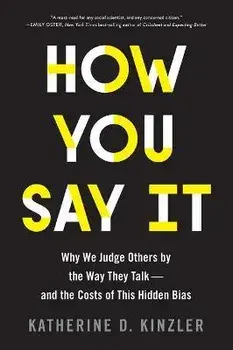 How You Say It: Why We Judge Others by the Way They Talk--And the Costs of This Hidden Bias, Paperback/Katherine D. Kinzler
