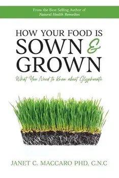 How Your Food is Sown & Grown: What You Need to Know about Glyphosate, Paperback/Janet C. Maccaro