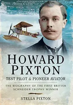 Howard Pixton: Test Pilot & Pioneer Aviator. The Biography of the first British Schneider Trophy Winner, Paperback/Stella Pixton