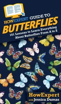 HowExpert Guide to Butterflies: 101 Lessons to Learn Everything About Butterflies From A to Z, Hardcover/***