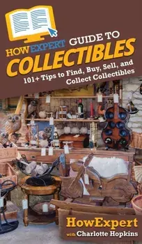 HowExpert Guide to Collectibles: 101 Tips to Find, Buy, Sell, and Collect Collectibles, Hardcover/***