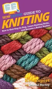 HowExpert Guide to Knitting: How to Knit Step by Step, Learn Knitting Skills, and Become a Better Knitter, Hardcover/***