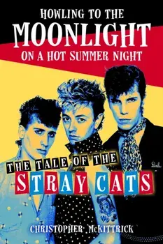 Howling to the Moonlight on a Hot Summer Night. The Tale of the Stray Cats, Paperback/Christopher McKittrick