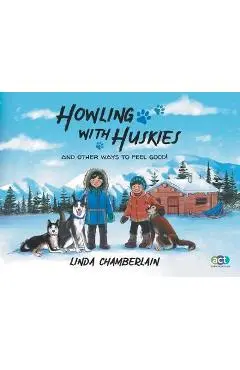 Howling With Huskies: And Other Ways to Feel Good! - Linda Chamberlain