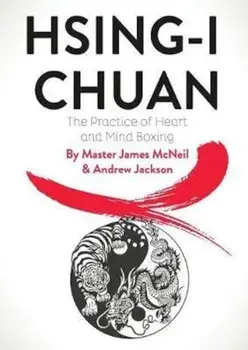 Hsing-I Chuan: The Practice of Heart and Mind Boxing, Paperback/Master James McNeil