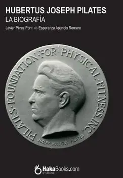 Hubertus Joseph Pilates. La Biograf a, Paperback/Javier Perez Pont