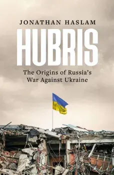 Hubris. The Origins of Russia's War Against Ukraine, Hardback/Jonathan Haslam