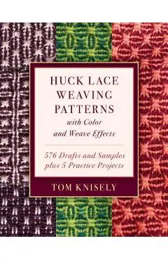 Huck Lace Weaving Patterns with Color and Weave Effects: 576 Drafts and Samples Plus 5 Practice Projects - Tom Knisely