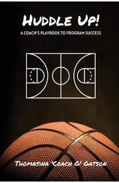 Huddle Up! A Coach's Playbook for Program Success - Thomasina Gatson