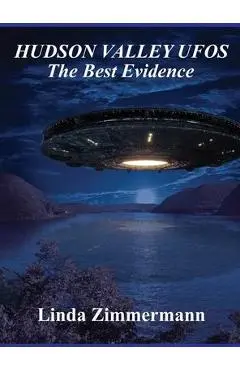 Hudson Valley UFOs: The Best Evidence - Linda Zimmermann