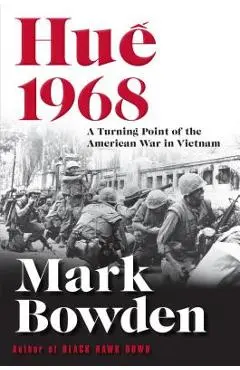 Hue 1968: A Turning Point of the American War in Vietnam - Mark Bowden