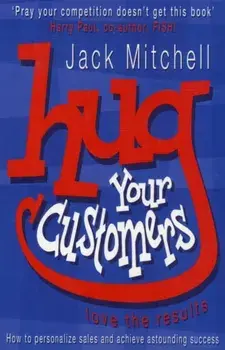 Hug Your Customers. Love the Results, Paperback/Jack Mitchell