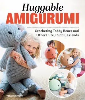 Huggable Amigurumi. Crocheting Teddy Bears and Other Cute, Cuddly Friends, Paperback/Franziska Poser
