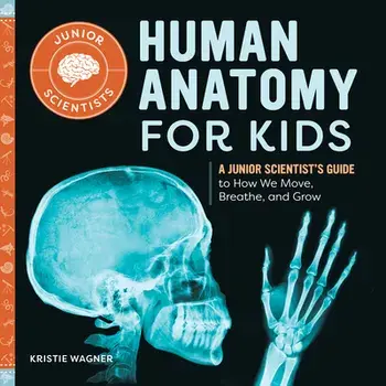 Human Anatomy for Kids: A Junior Scientist's Guide to How We Move, Breathe, and Grow, Hardcover/Kristie Wagner