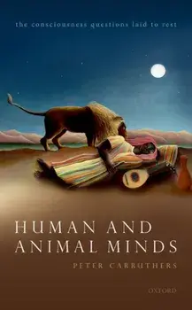 Human and Animal Minds. The Consciousness Questions Laid to Rest, Hardback/Peter Carruthers