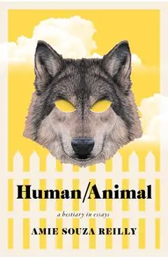 Human/Animal: A Bestiary in Essays - Amie Souza Reilly